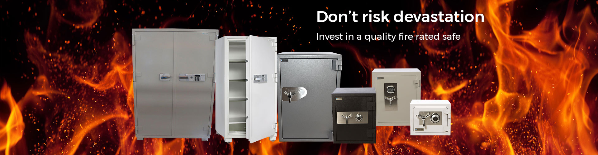 Don't risk devastation. Invest in a quality fire rated safe.